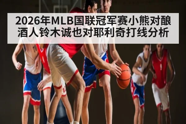 2026年MLB国联冠军赛小熊对酿酒人铃木诚也对耶利奇打线分析（Kaiyun）